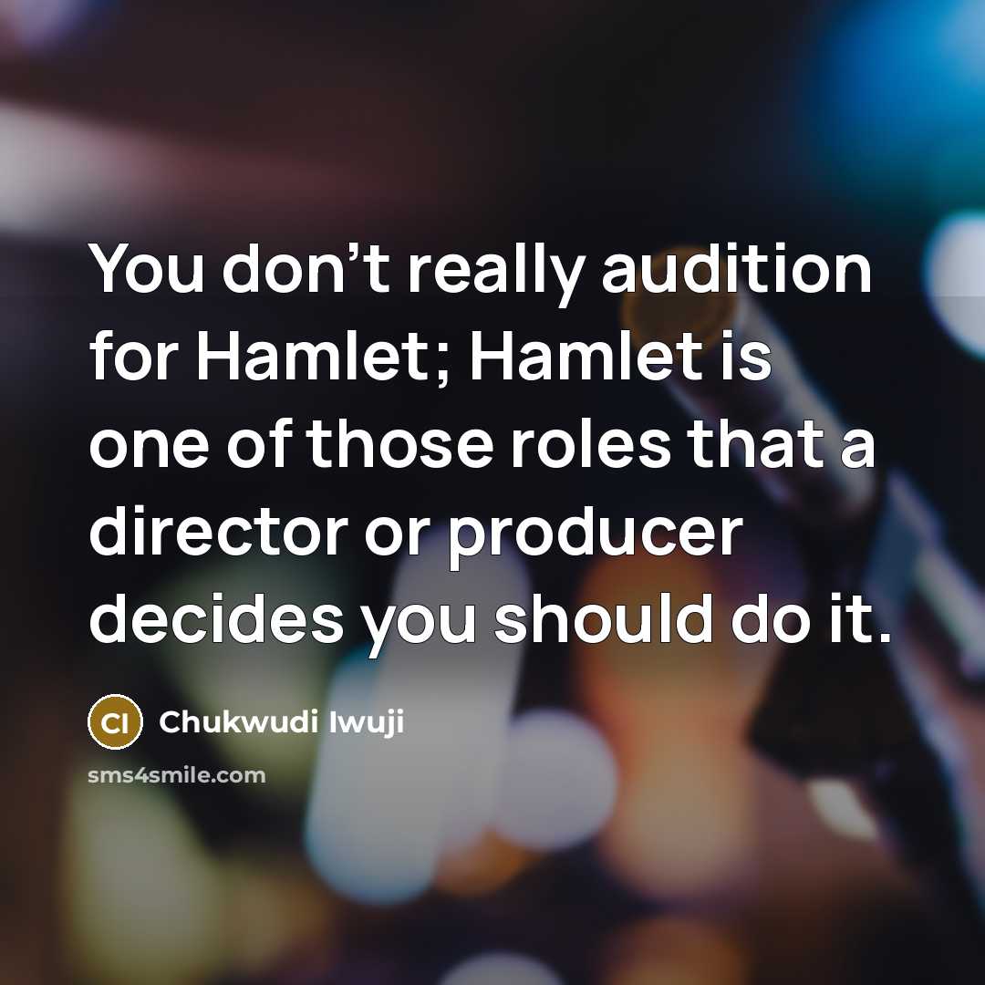 “You don't really audition for Hamlet; Hamlet is one of…” quote by Chukwudi Iwuji