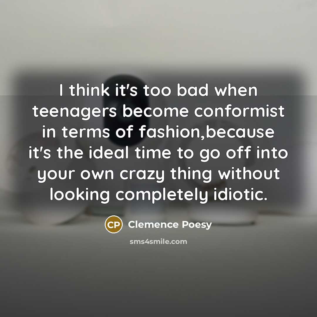 “I think it's too bad when teenagers become conformist in…” quote by Clemence Poesy