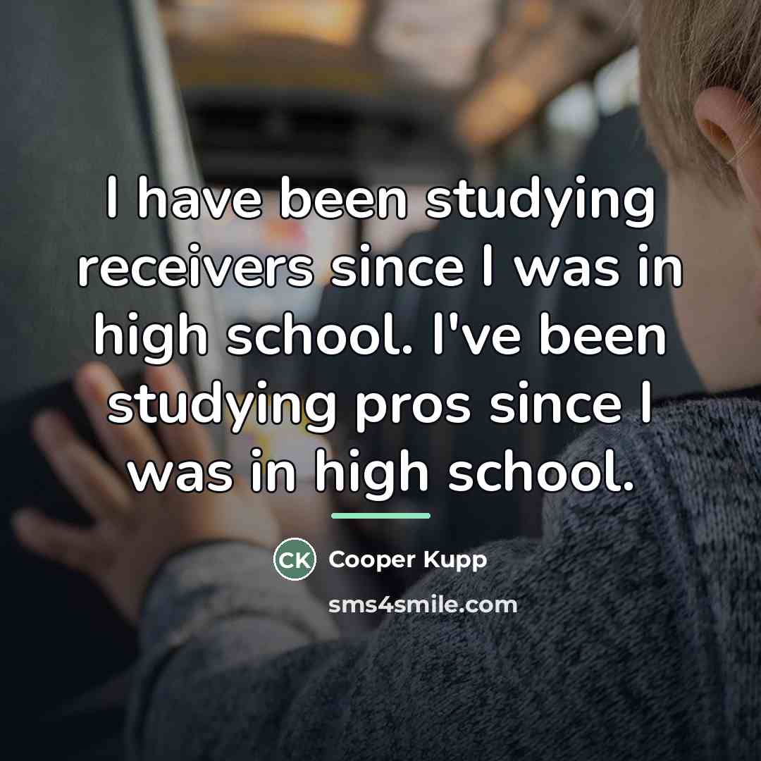 “I have been studying receivers since I was in high…” quote by Cooper Kupp