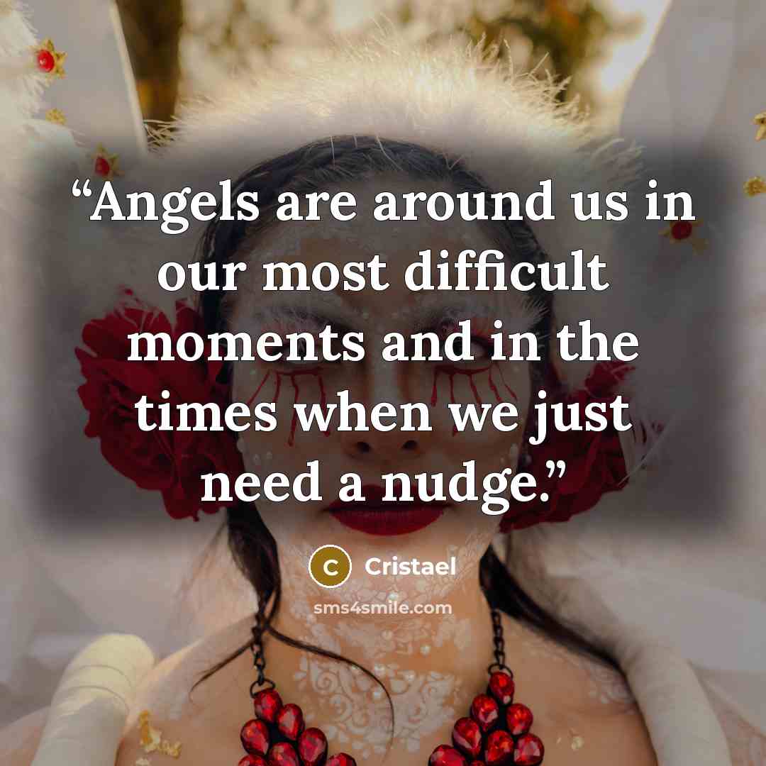 “Angels are around us in our most difficult moments and in the times when we just need a nudge.” quote by Cristael