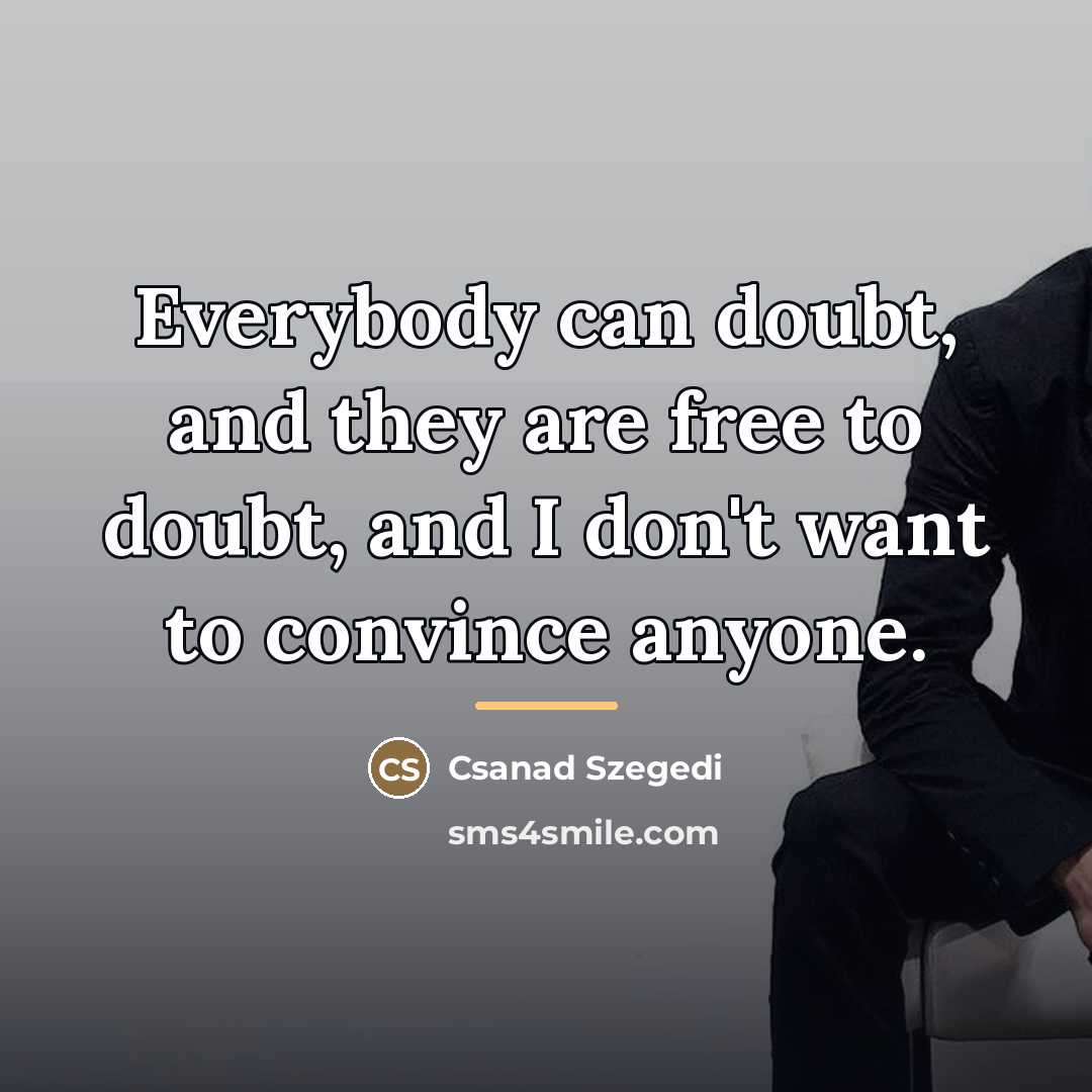 “Everybody can doubt, and they are free to doubt, and…” quote by Csanad Szegedi