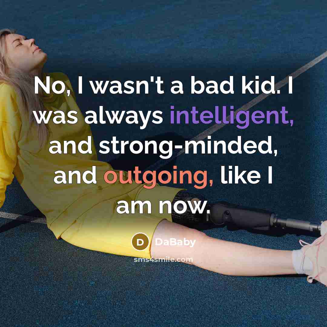 “No, I wasn't a bad kid. I was always intelligent,…” quote by DaBaby