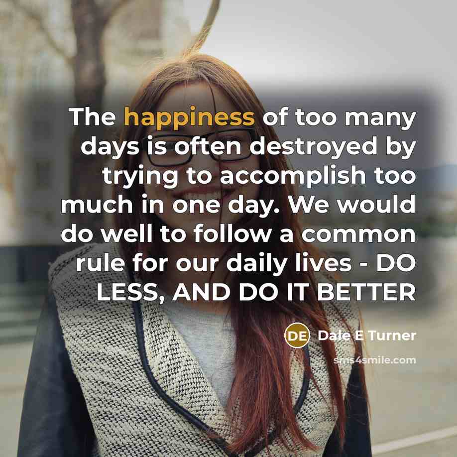 “The happiness of too many days is often destroyed by…” quote by Dale E Turner