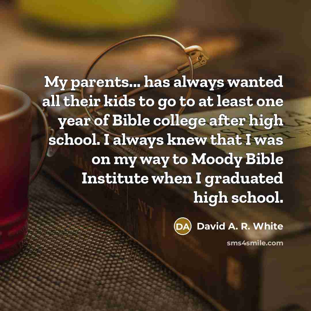 “My parents... has always wanted all their kids to go…” quote by David A. R. White