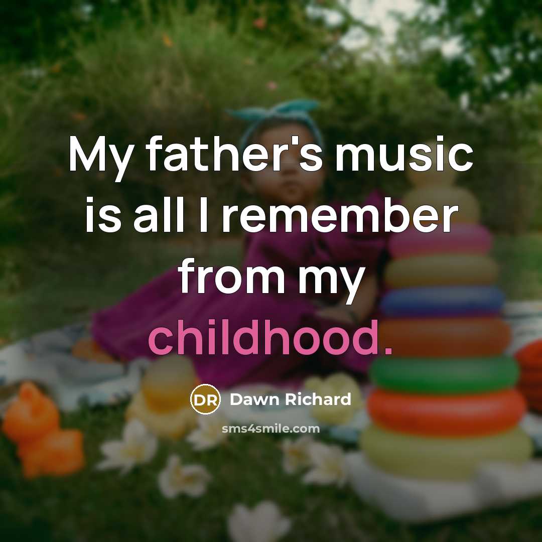“My father's music is all I remember from my childhood.…” quote by Dawn Richard