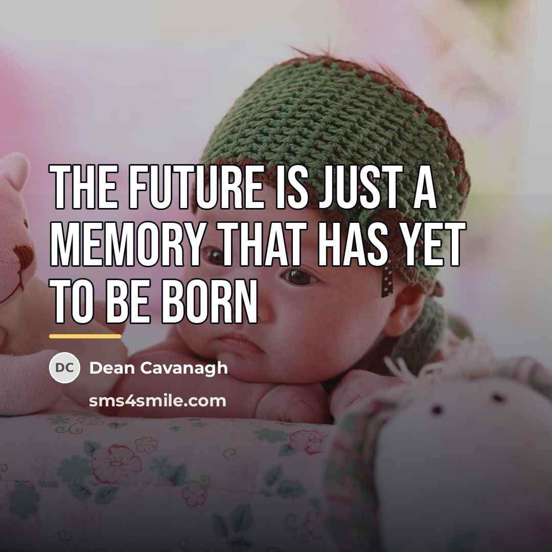 “The future is just a memory that has yet to…” quote by Dean Cavanagh