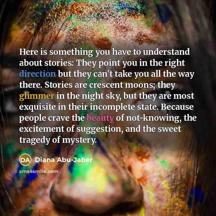 “Here is something you have to understand about stories: They…” quote by Diana Abu-Jaber