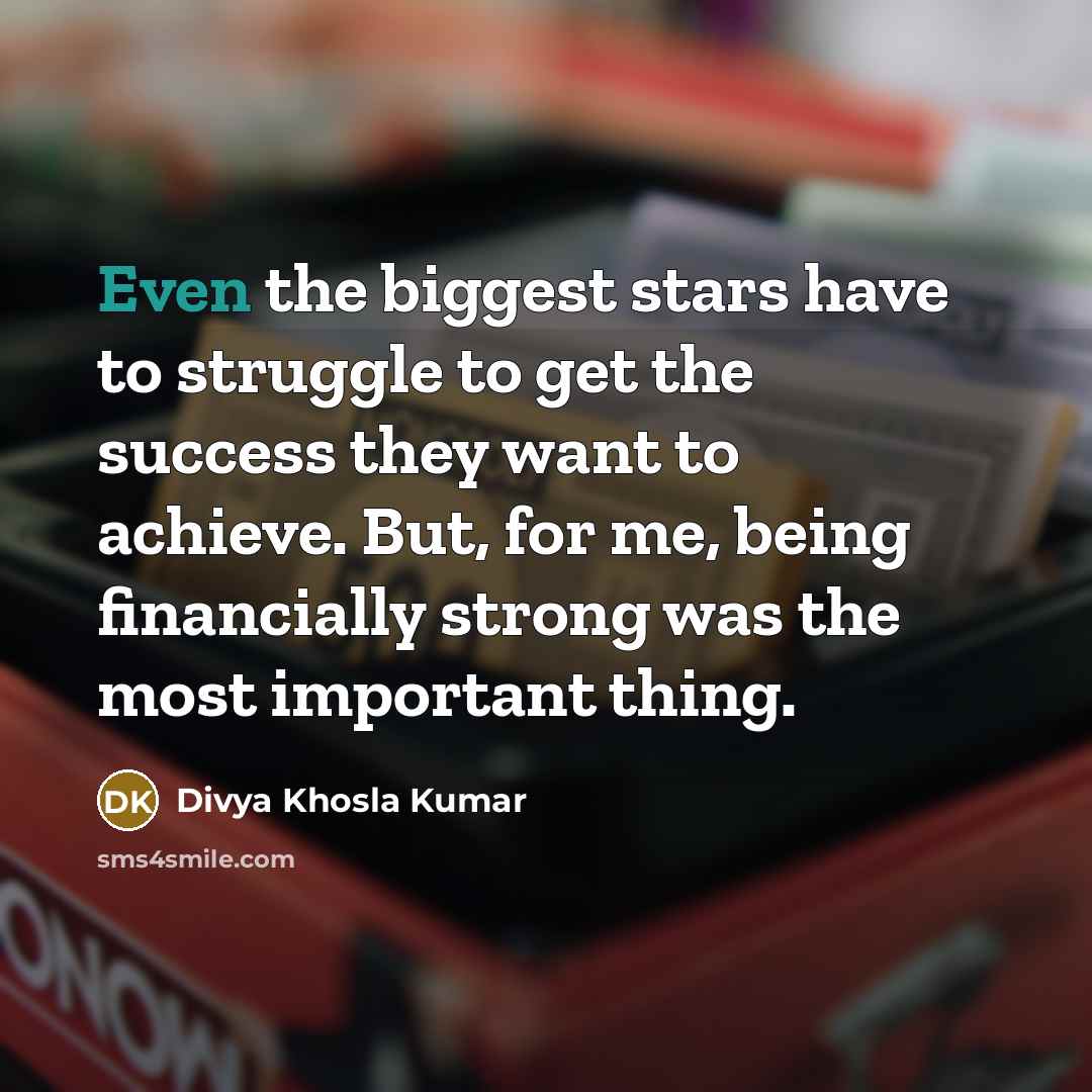 “Even the biggest stars have to struggle to get the…” quote by Divya Khosla Kumar