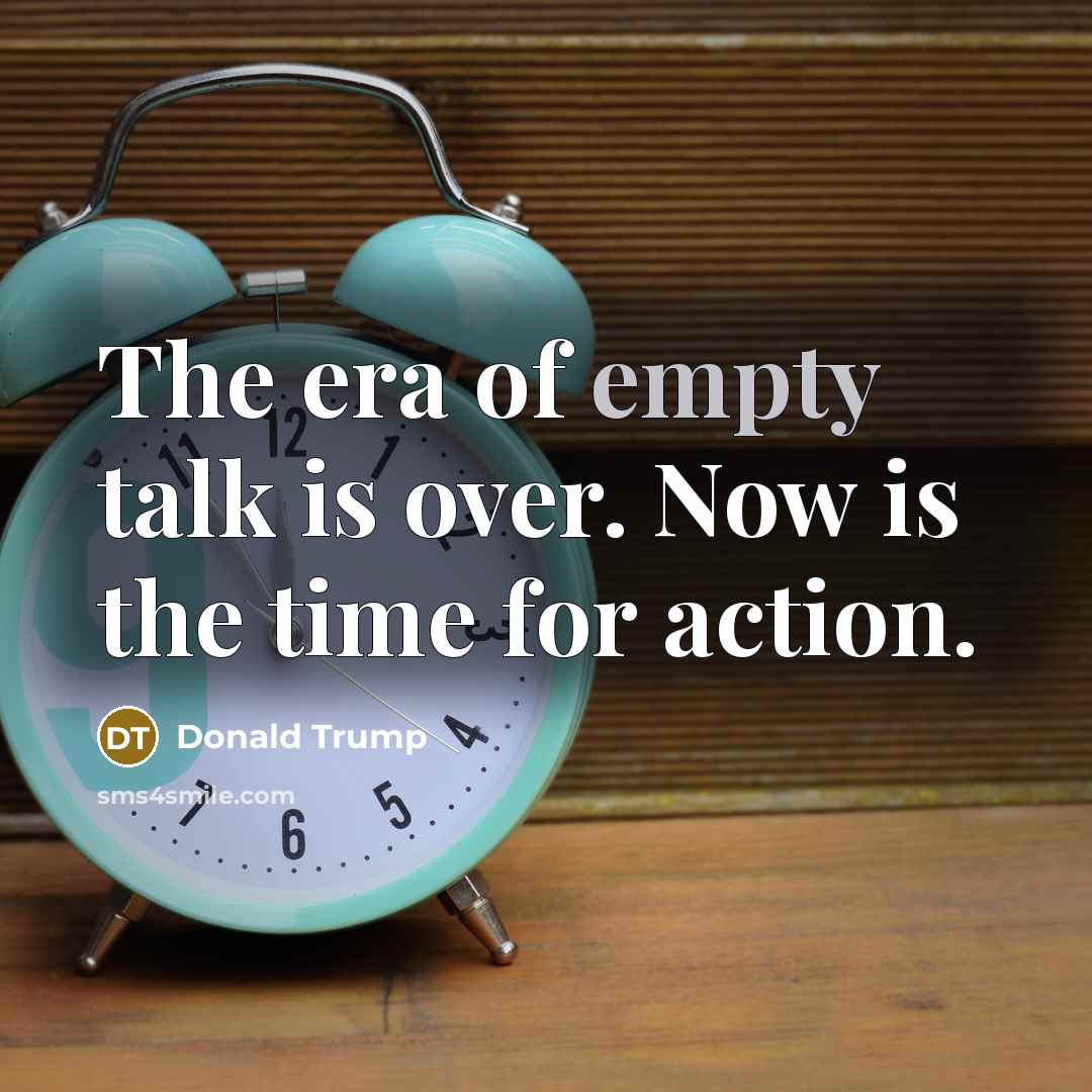 “The era of empty talk is over. Now is the…” quote by Donald Trump