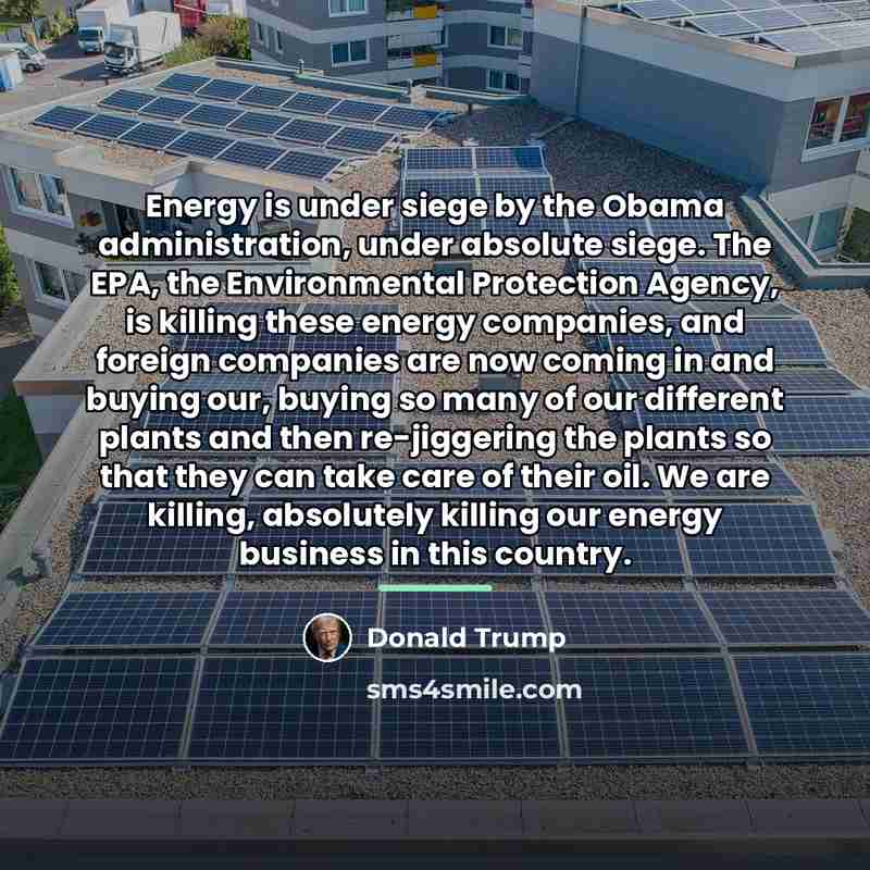 “Energy is under siege by the Obama administration, under absolute…” quote by Donald Trump