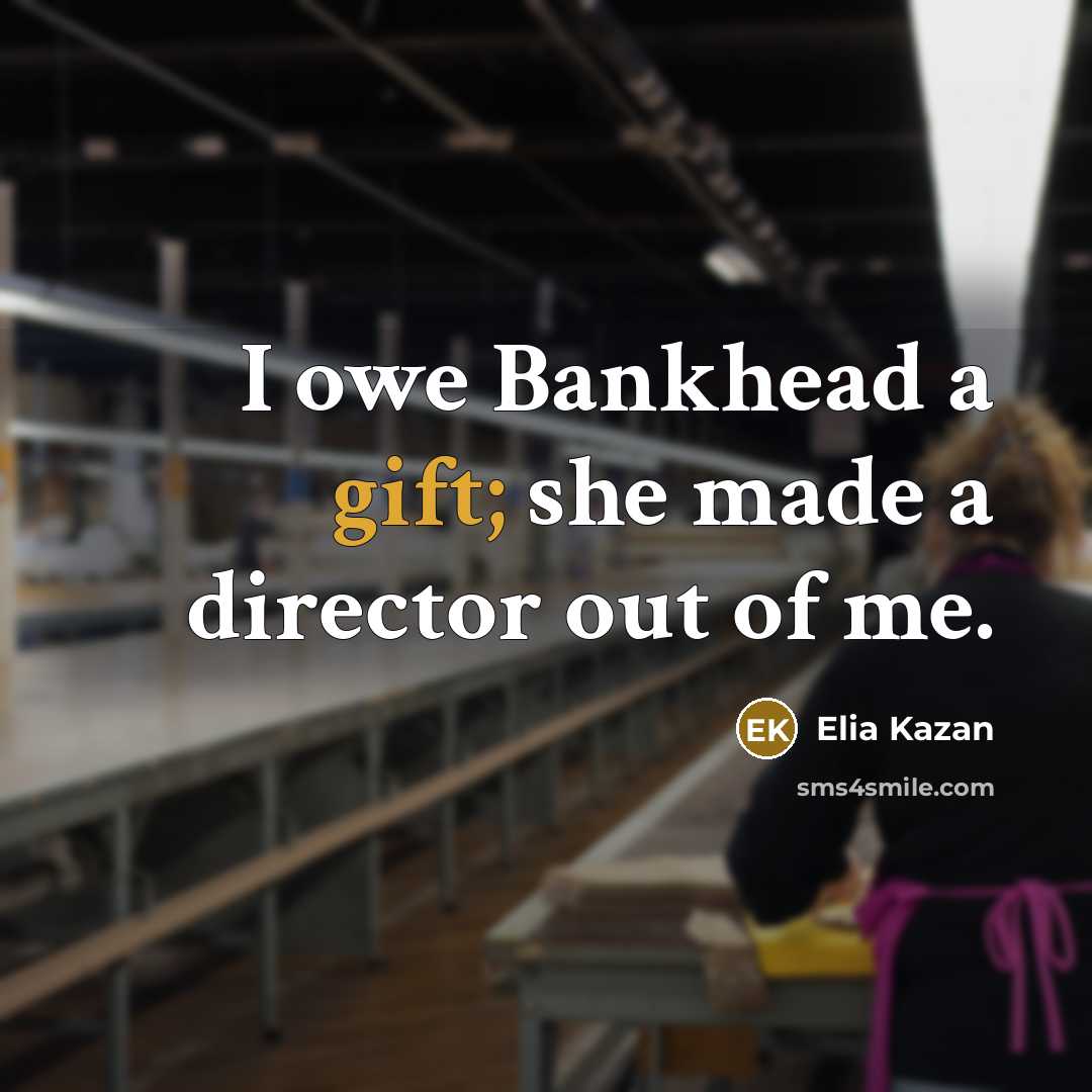 “I owe Bankhead a gift; she made a director out…” quote by Elia Kazan