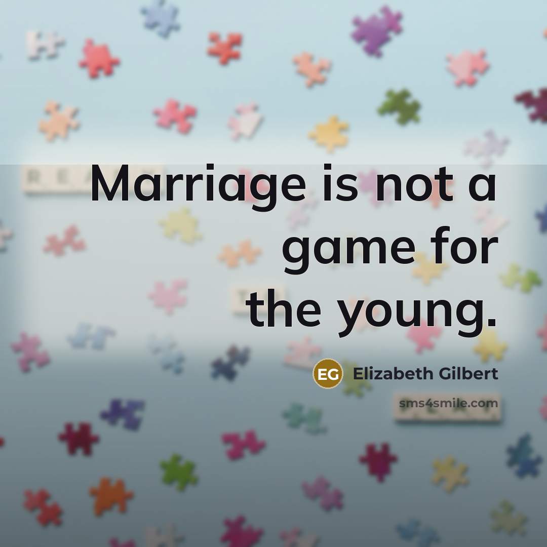 “Marriage is not a game for the young.” quote by Elizabeth Gilbert