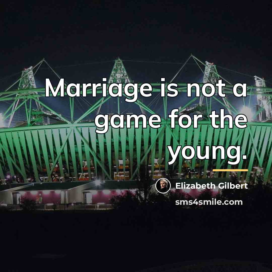 “Marriage is not a game for the young.…” quote by Elizabeth Gilbert