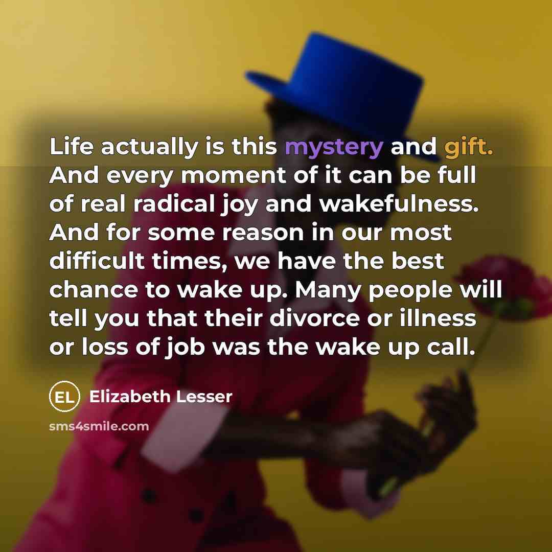 “Life actually is this mystery and gift. And every moment…” quote by Elizabeth Lesser