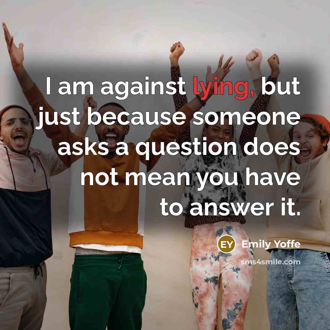 “I am against lying, but just because someone asks a…” quote by Emily Yoffe