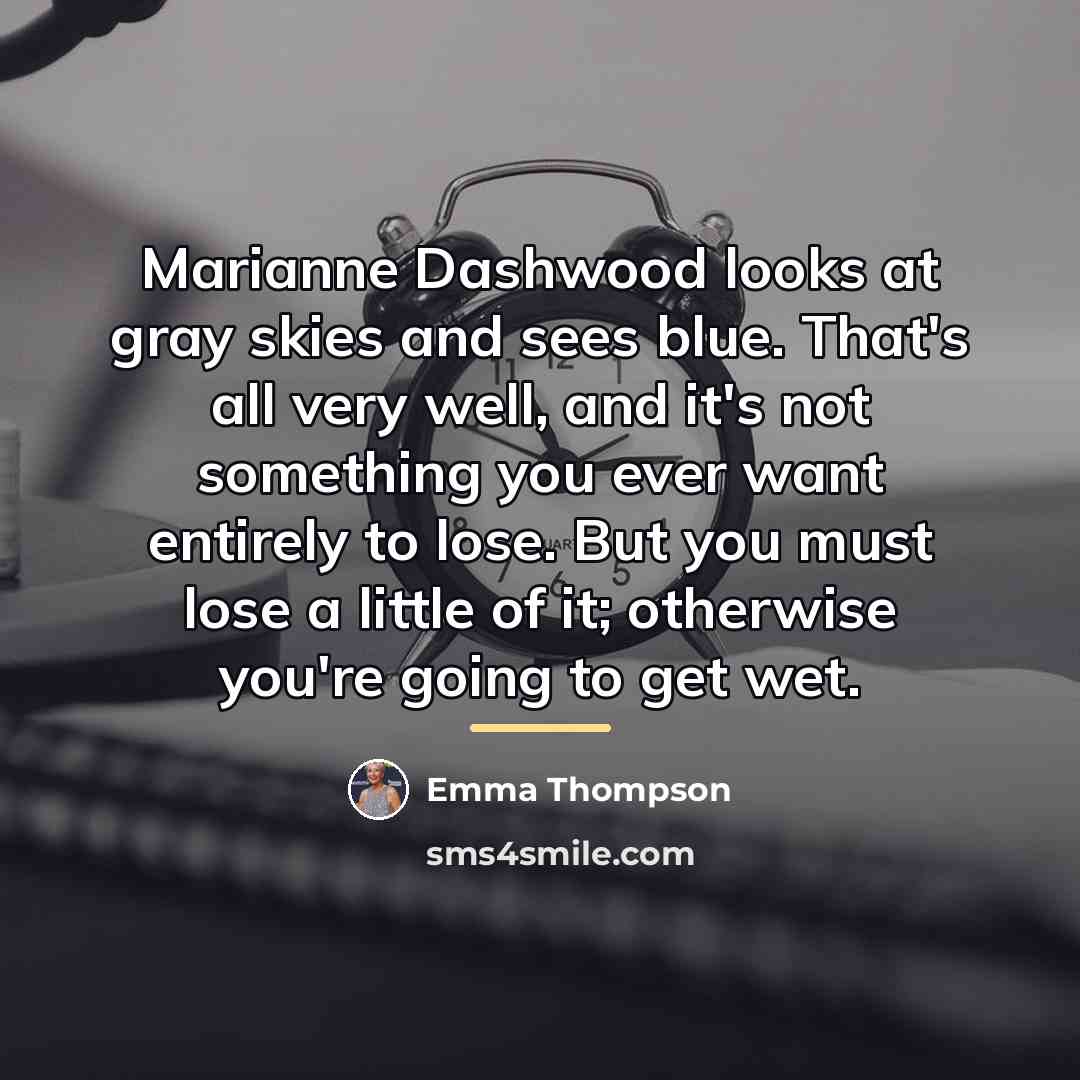 “Marianne Dashwood looks at gray skies and sees blue. That's…” quote by Emma Thompson