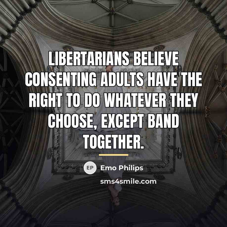 “Libertarians believe consenting adults have the right to do whatever…” quote by Emo Philips