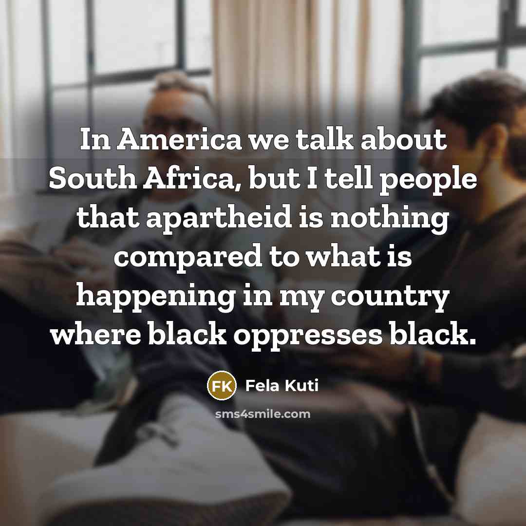 “In America we talk about South Africa, but I tell…” quote by Fela Kuti