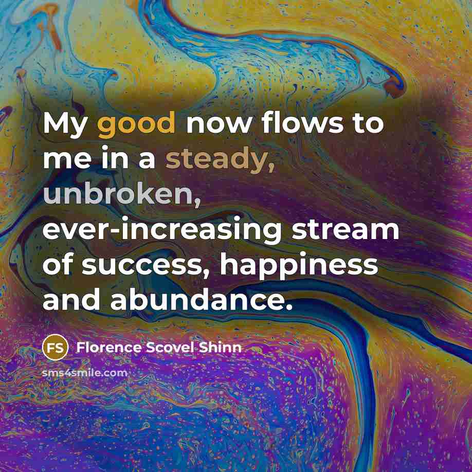 “My good now flows to me in a steady, unbroken,…” quote by Florence Scovel Shinn
