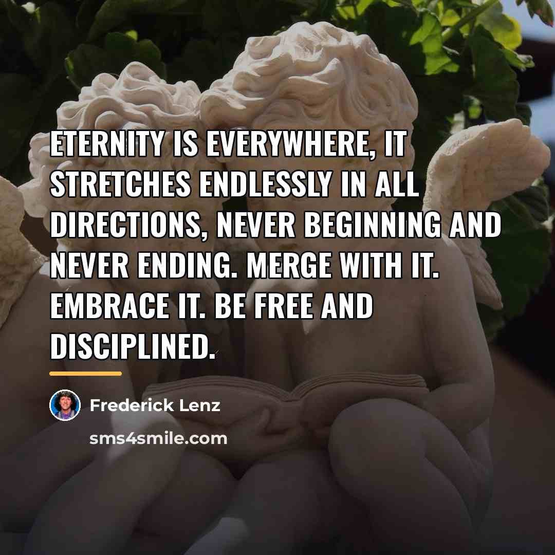 “Eternity is everywhere, it stretches endlessly in all directions, never…” quote by Frederick Lenz