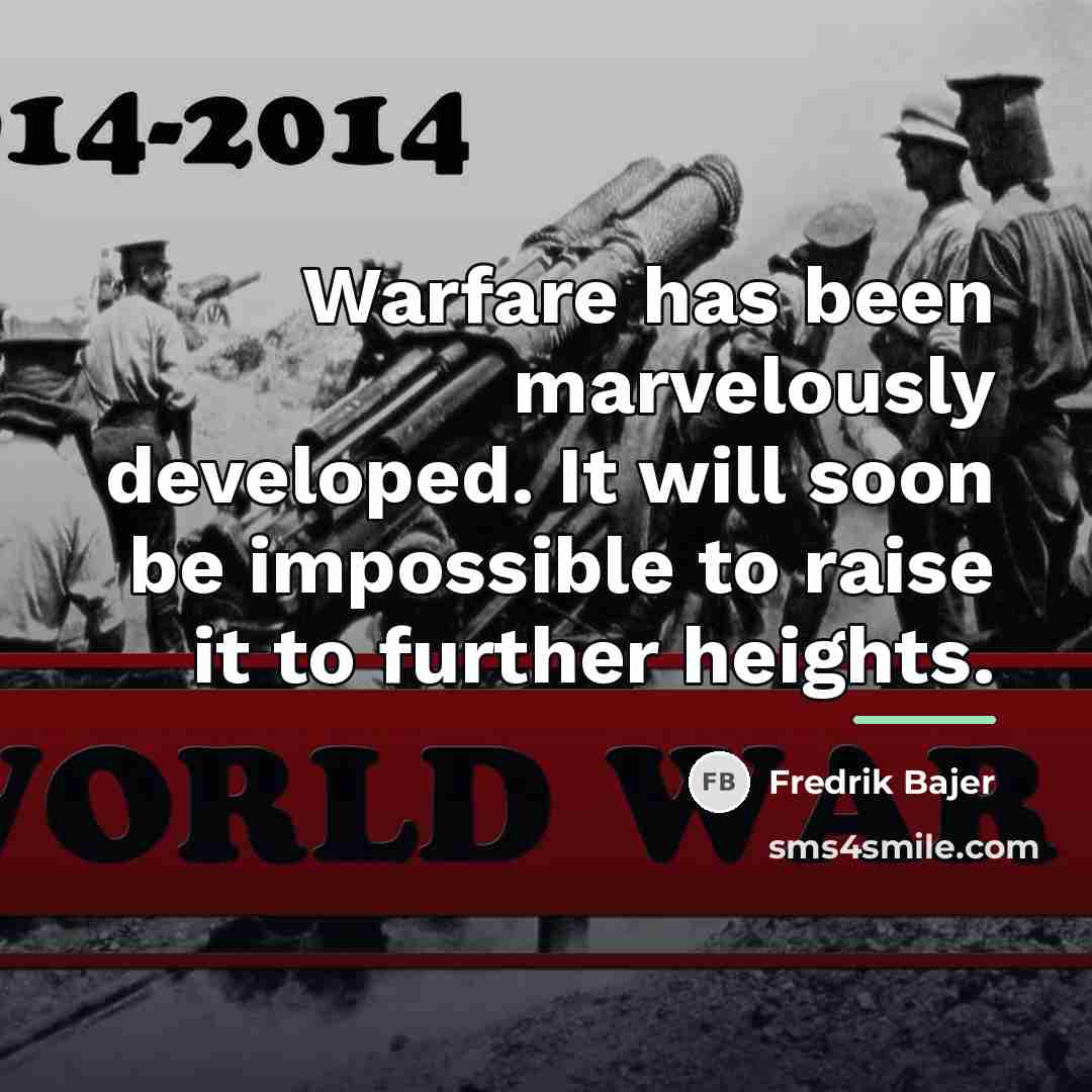 “Warfare has been marvelously developed. It will soon be impossible…” quote by Fredrik Bajer
