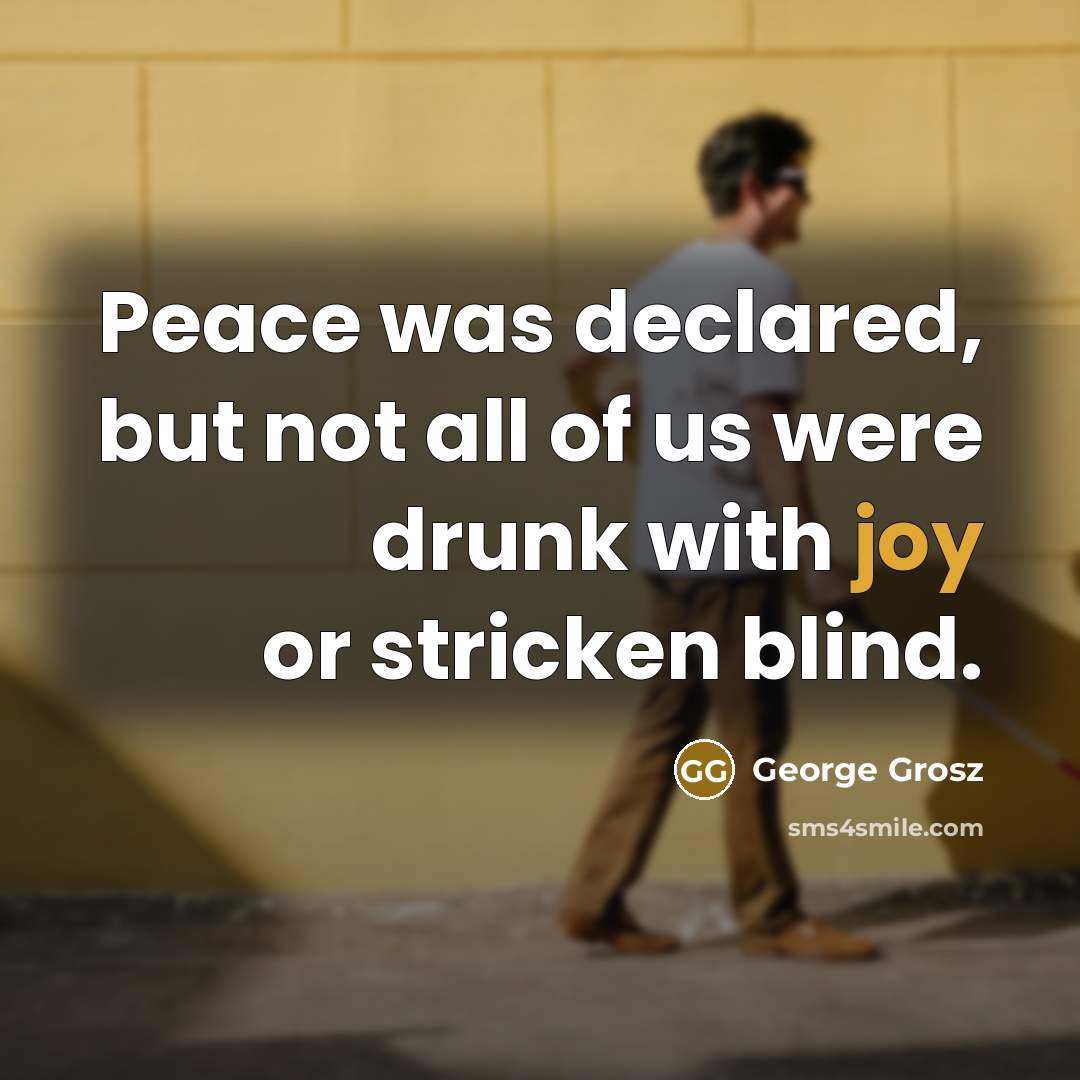 “Peace was declared, but not all of us were drunk…” quote by George Grosz