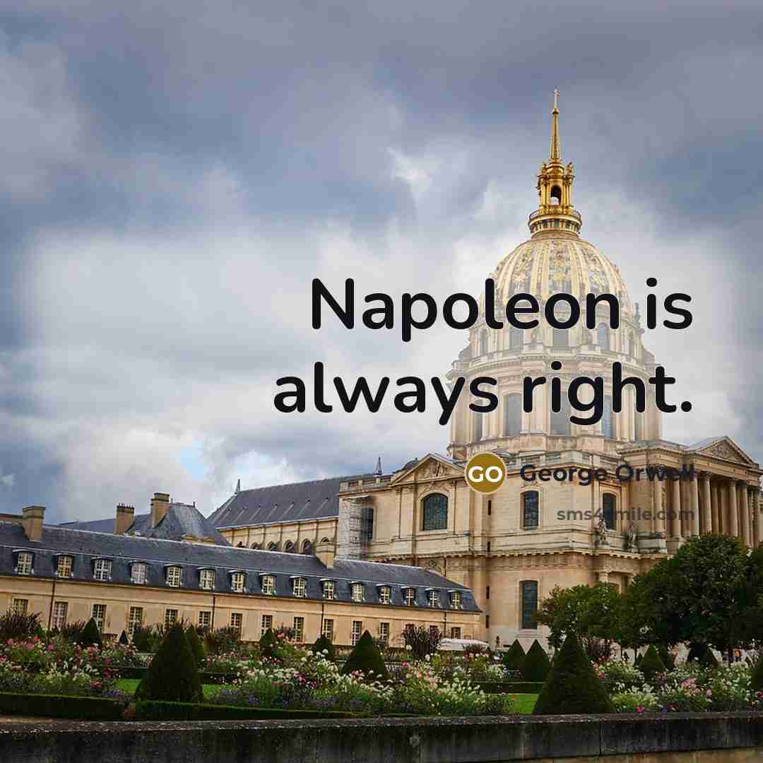 “Napoleon is always right.” quote by George Orwell