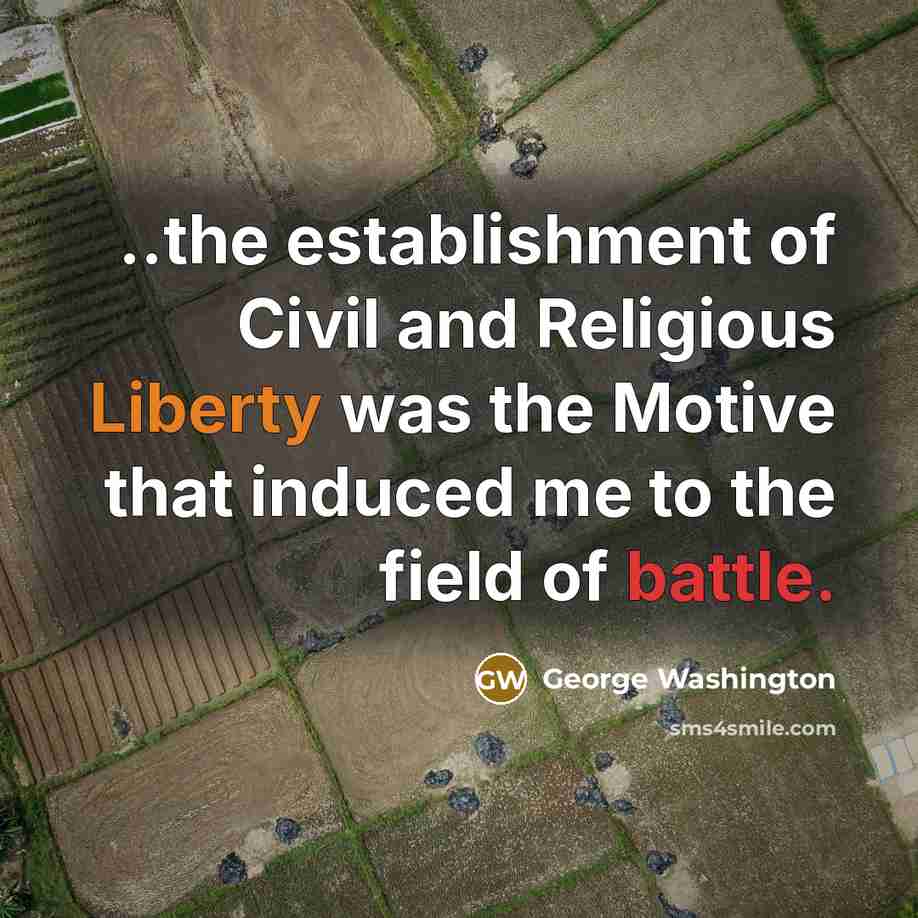 “..the establishment of Civil and Religious Liberty was the Motive…” quote by George Washington
