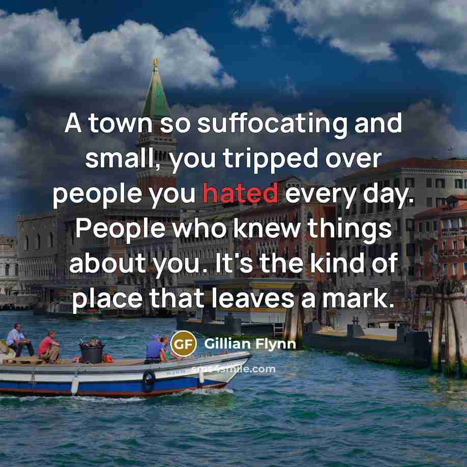 “A town so suffocating and small, you tripped over people…” quote by Gillian Flynn