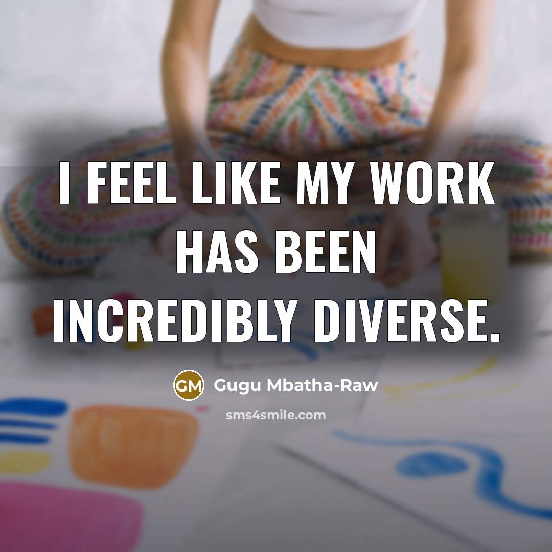 “I feel like my work has been incredibly diverse.” quote by Gugu Mbatha-Raw