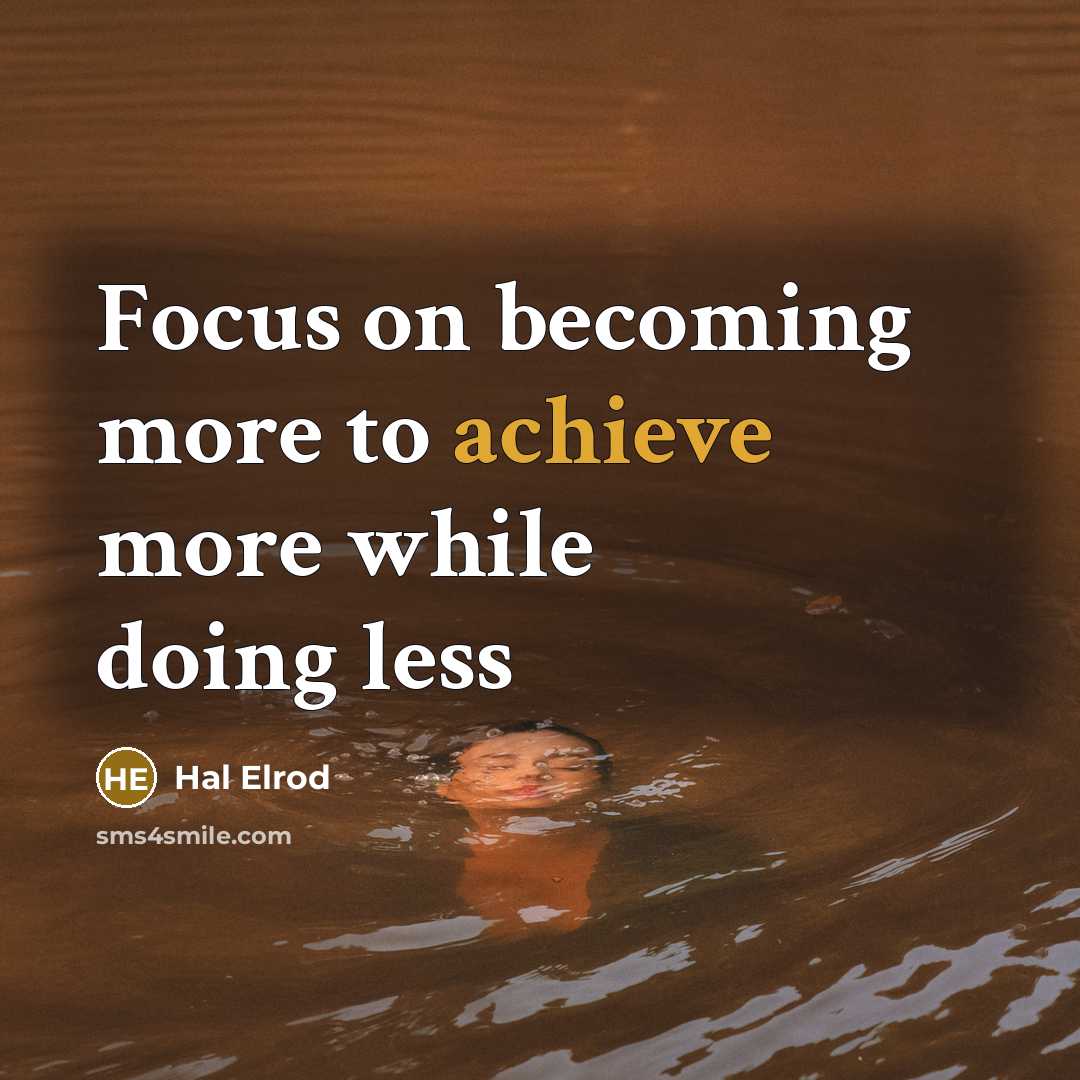 “Focus on becoming more to achieve more while doing less…” quote by Hal Elrod