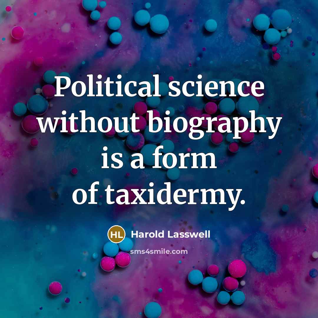 “Political science without biography is a form of taxidermy.…” quote by Harold Lasswell