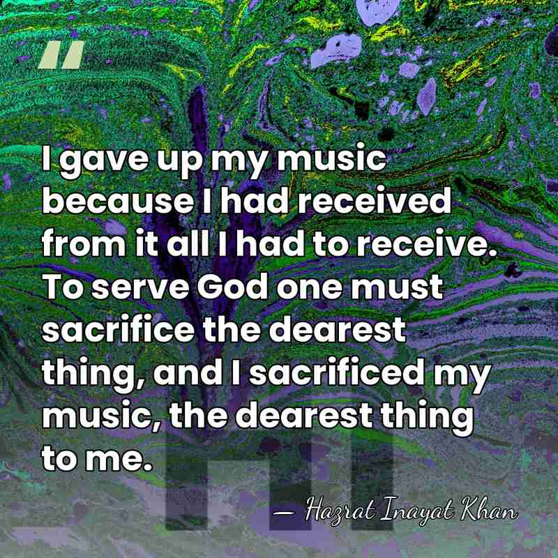 I gave up my music because I had received from it all&hellip; - Hazrat Inayat Khan
