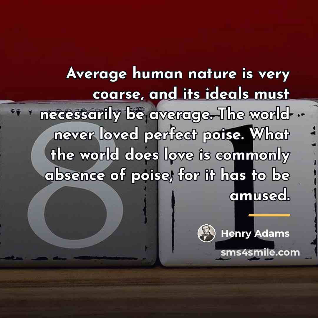 “Average human nature is very coarse, and its ideals must…” quote by Henry Adams