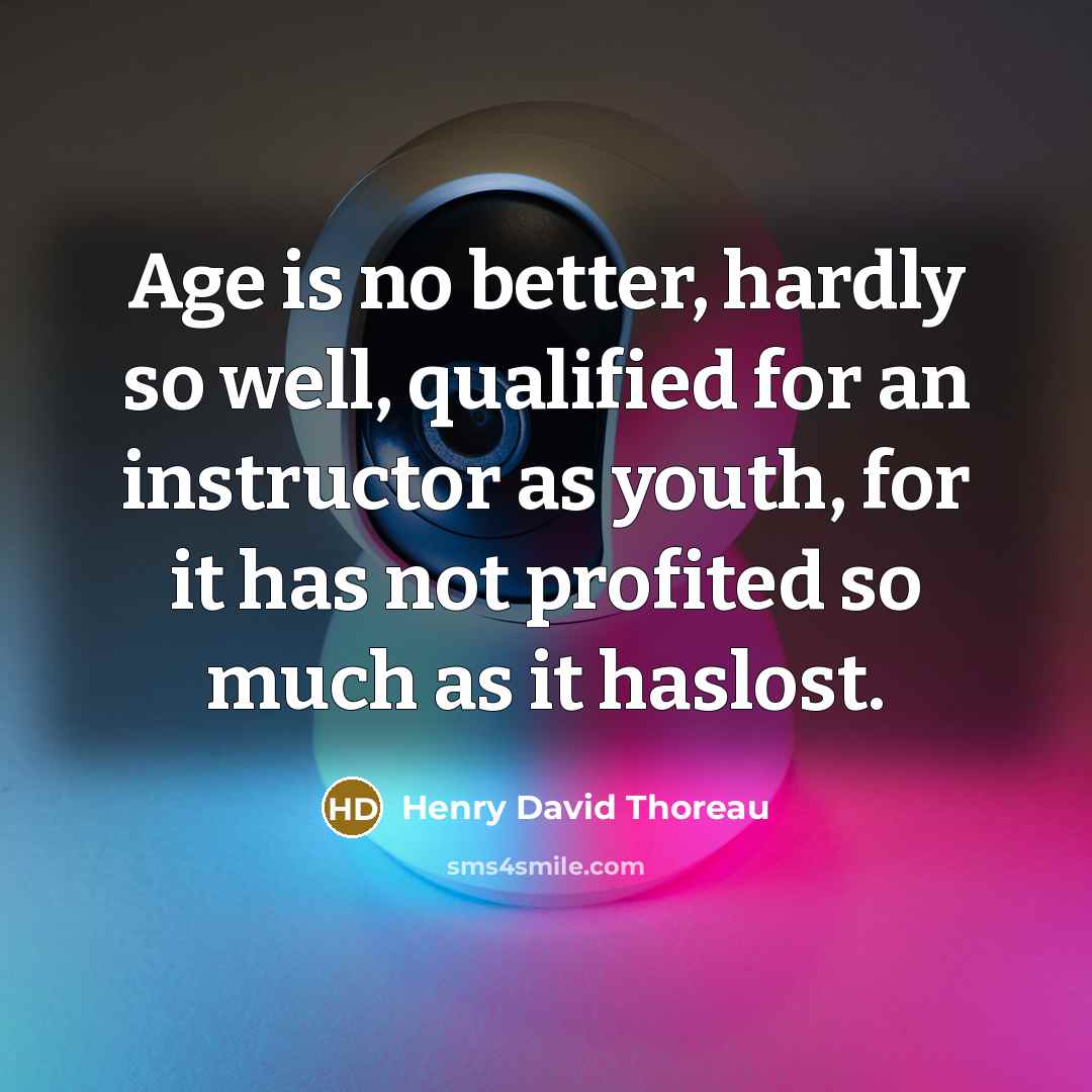 “Age is no better, hardly so well, qualified for an…” quote by Henry David Thoreau