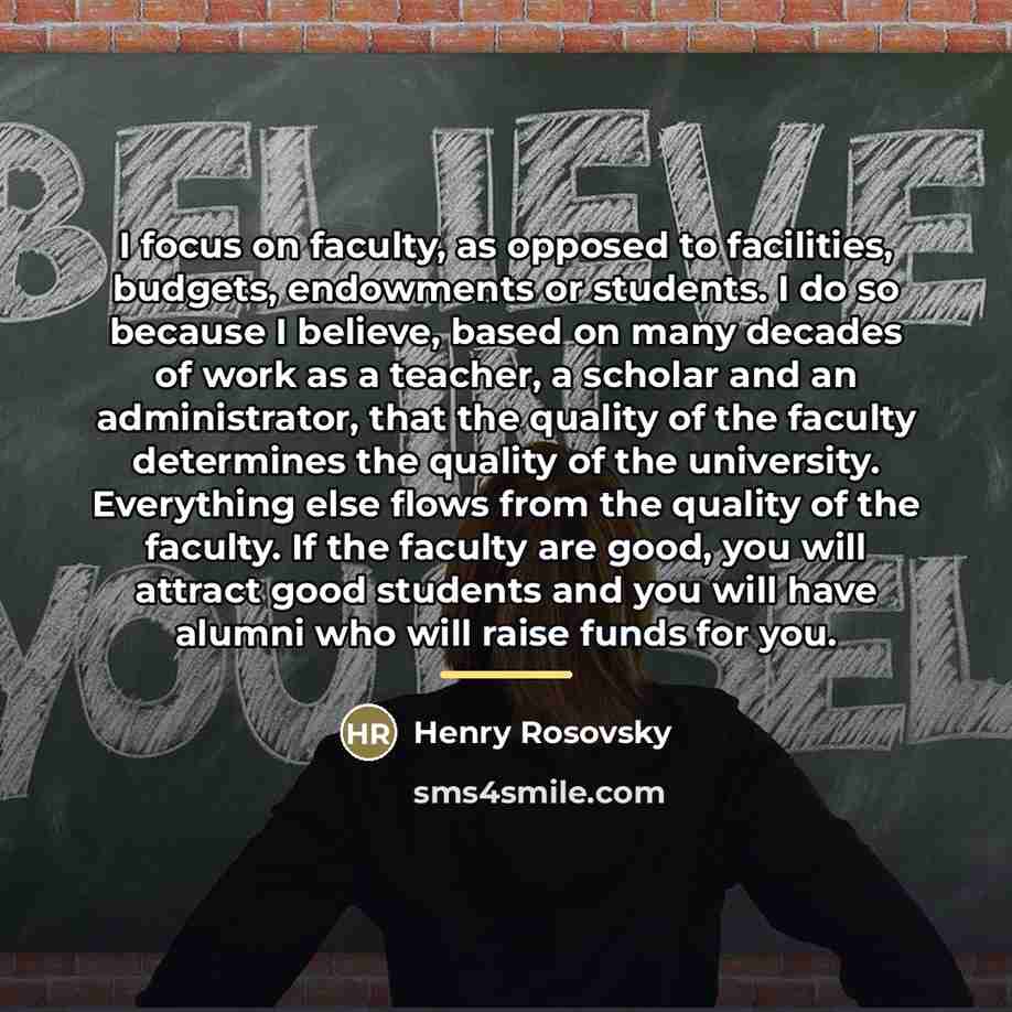 “I focus on faculty, as opposed to facilities, budgets, endowments…” quote by Henry Rosovsky