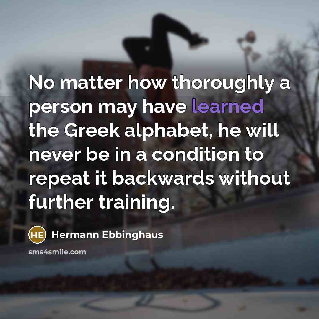 “No matter how thoroughly a person may have learned the…” quote by Hermann Ebbinghaus