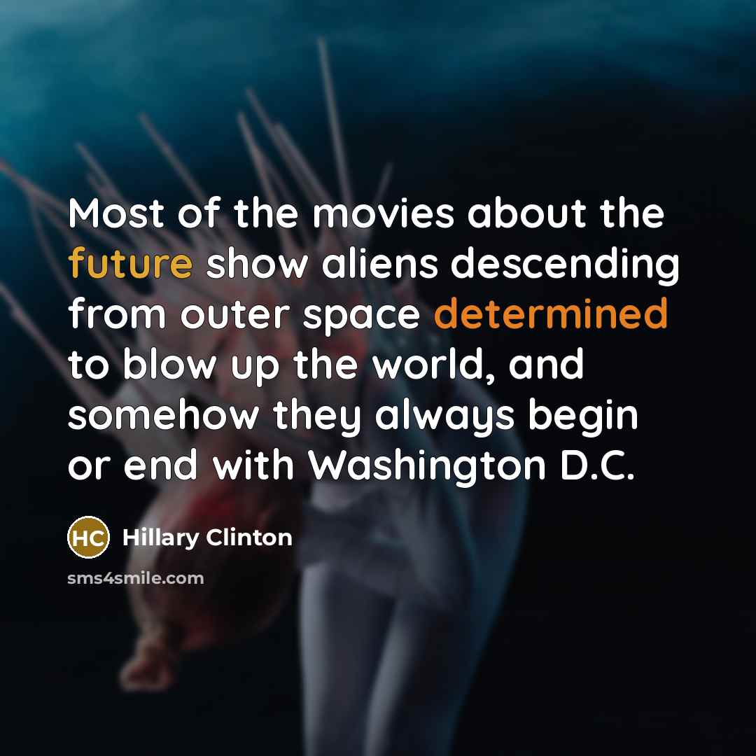 “Most of the movies about the future show aliens descending…” quote by Hillary Clinton