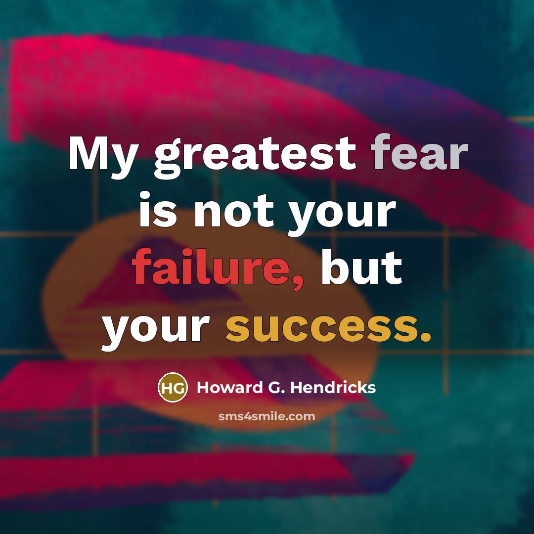 “My greatest fear is not your failure, but your success.…” quote by Howard G. Hendricks