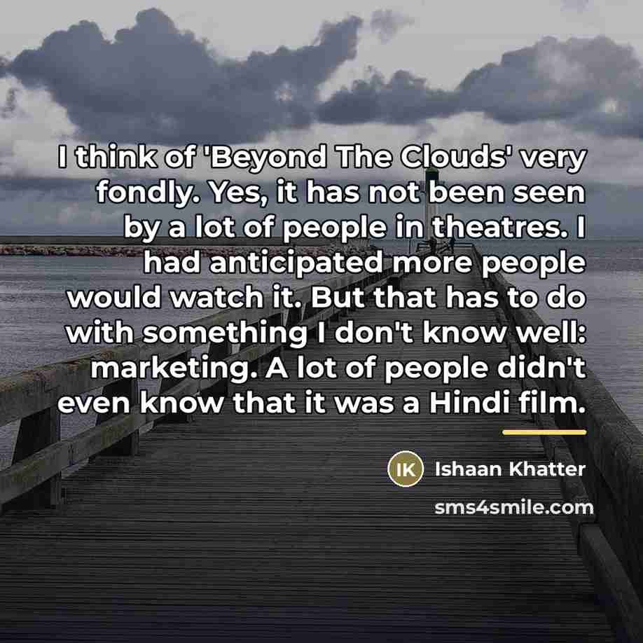 “I think of 'Beyond The Clouds' very fondly. Yes, it…” quote by Ishaan Khatter