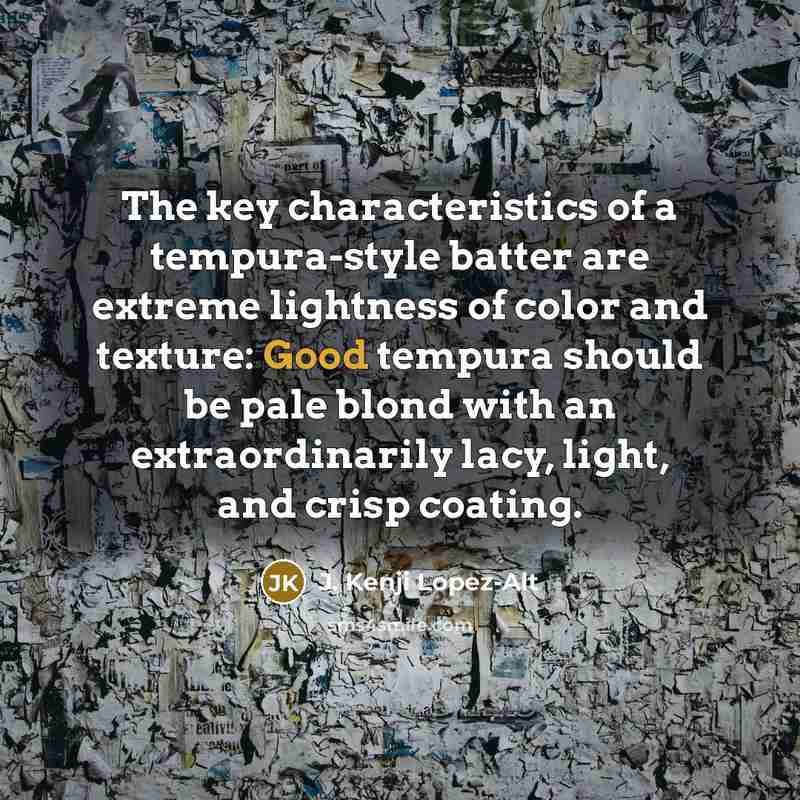 “The key characteristics of a tempura-style batter are extreme lightness…” quote by J. Kenji Lopez-Alt