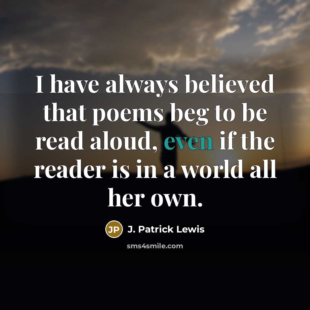 “I have always believed that poems beg to be read…” quote by J. Patrick Lewis
