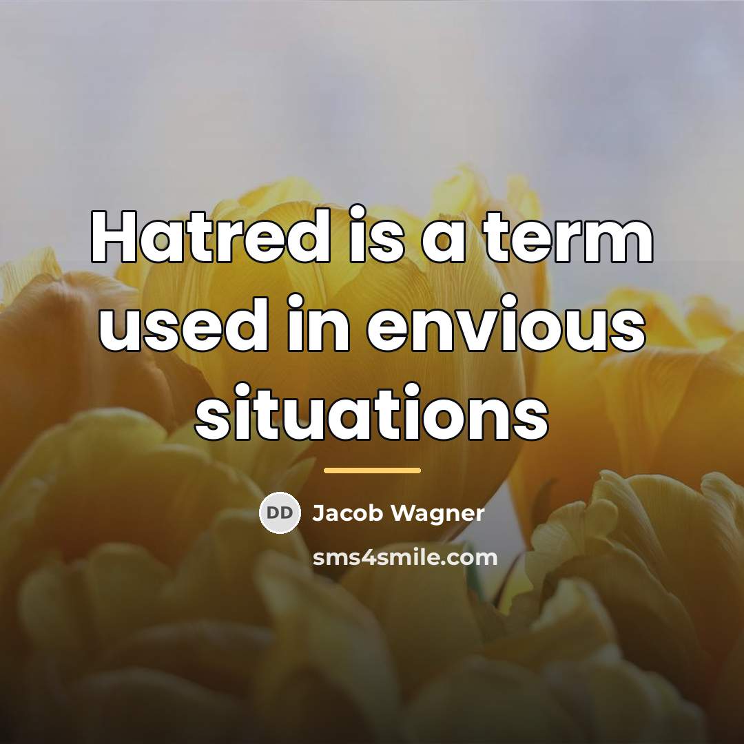 “Hatred is a term used in envious situations…” quote by Jacob Wagner