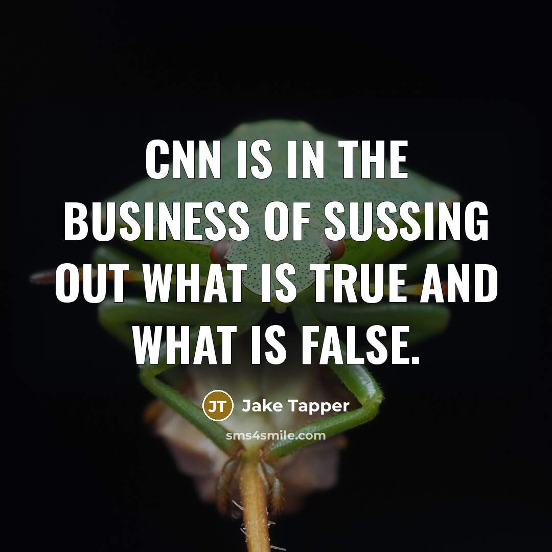 “CNN is in the business of sussing out what is…” quote by Jake Tapper