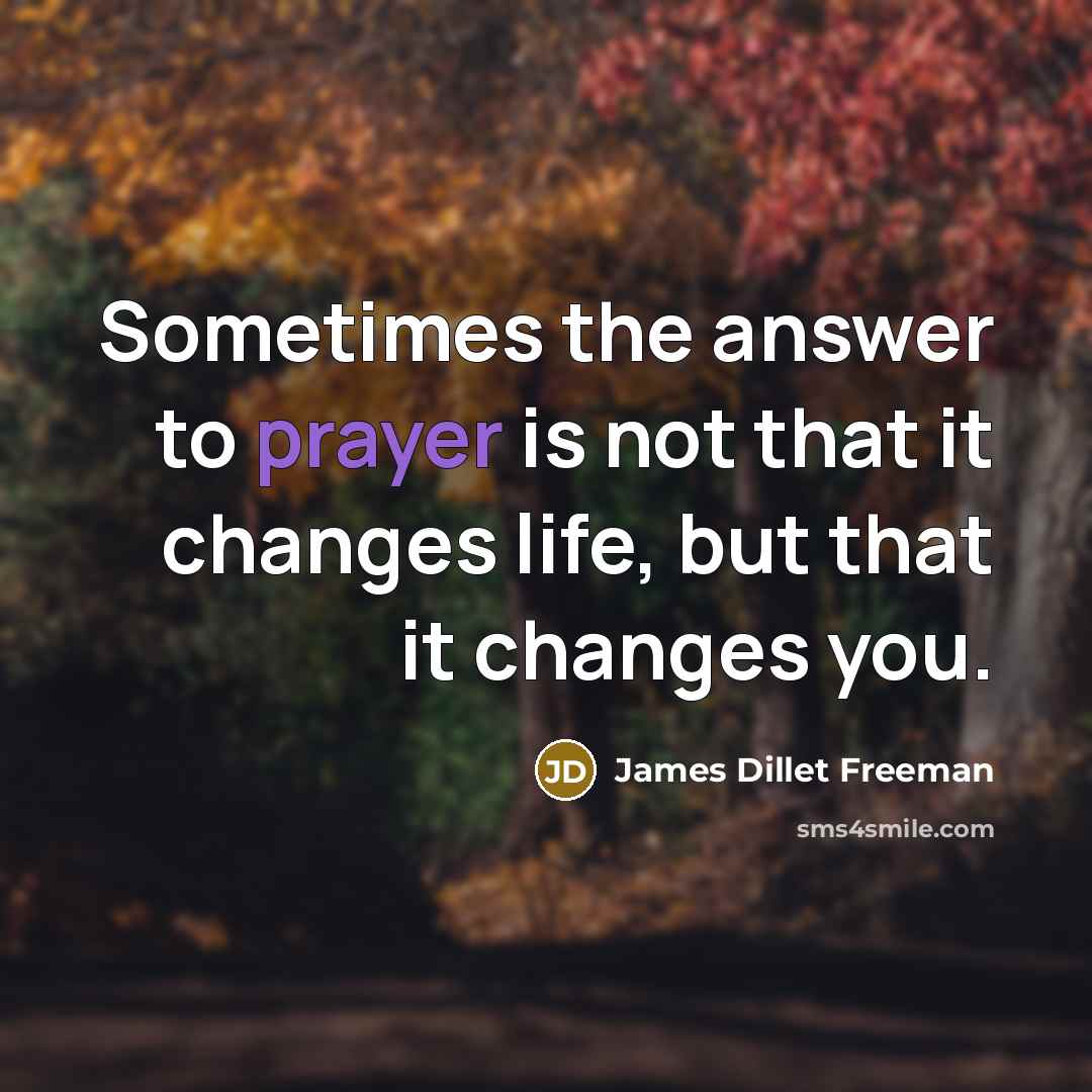 “Sometimes the answer to prayer is not that it changes…” quote by James Dillet Freeman