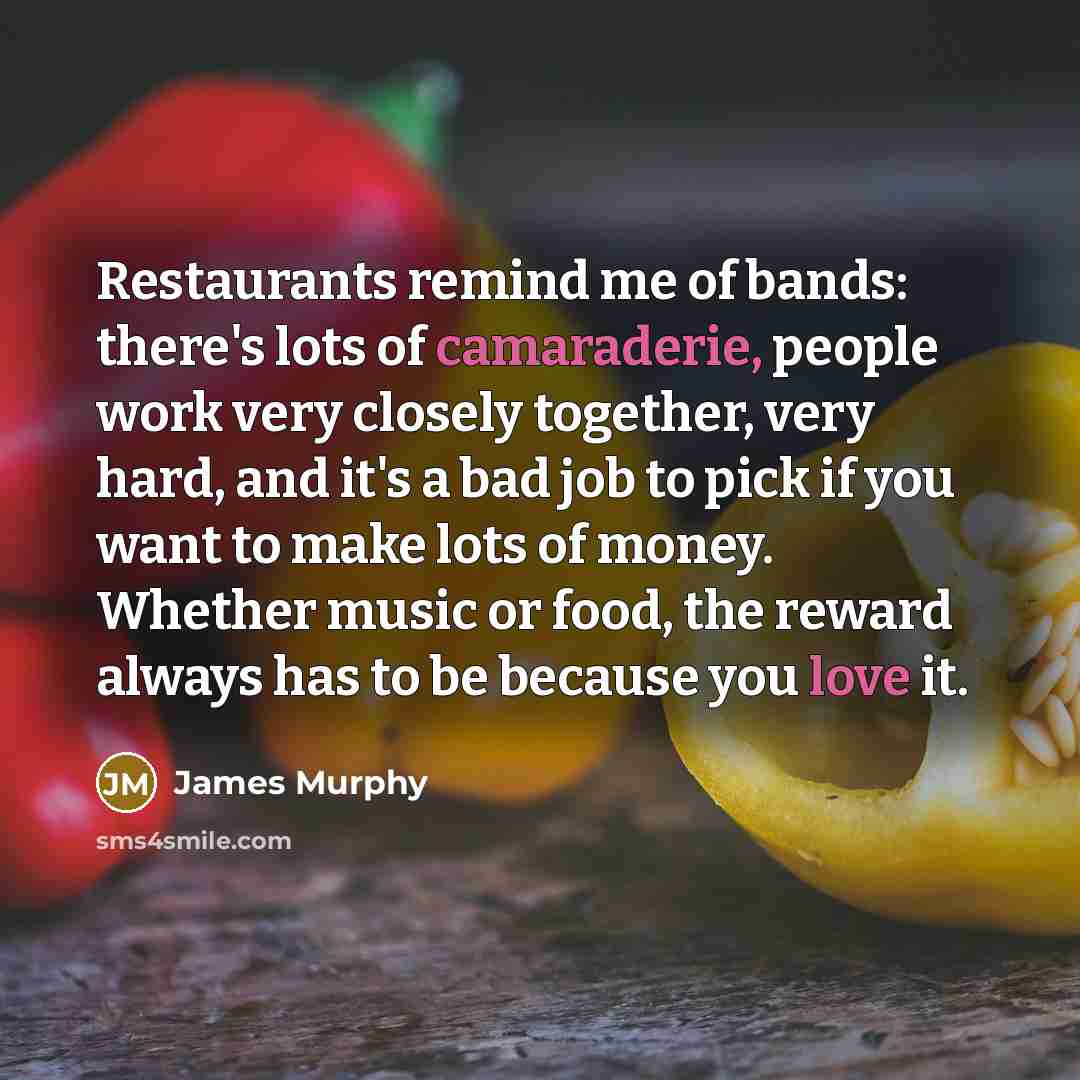 “Restaurants remind me of bands: there's lots of camaraderie, people…” quote by James Murphy