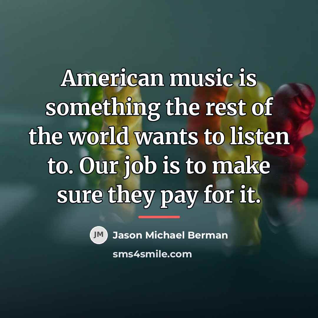 “American music is something the rest of the world wants…” quote by Jason Michael Berman