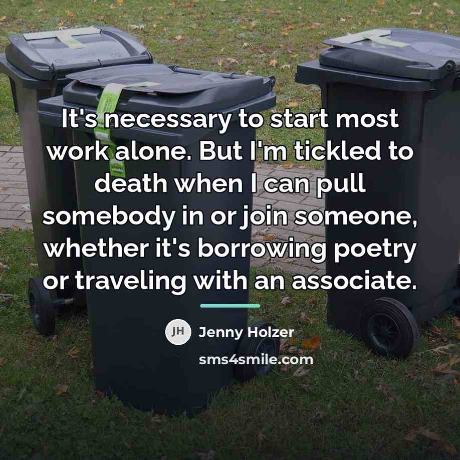 “It's necessary to start most work alone. But I'm tickled…” quote by Jenny Holzer