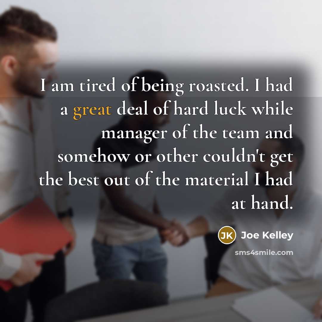 “I am tired of being roasted. I had a great…” quote by Joe Kelley