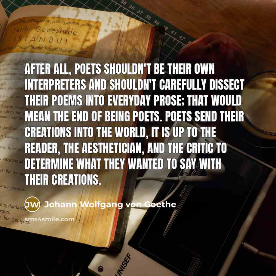 “After all, poets shouldn't be their own interpreters and shouldn't…” quote by Johann Wolfgang von Goethe